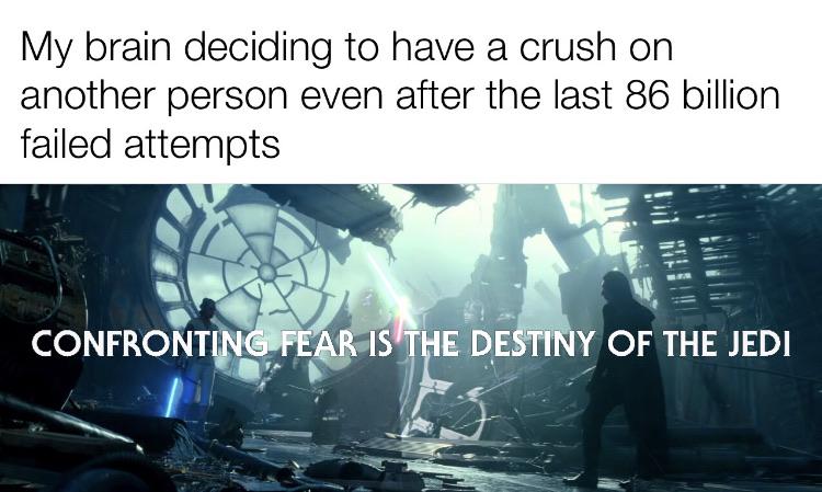 Sequel-memes, Jedi Star Wars Memes Sequel-memes, Jedi text: My brain deciding to have a crush on another person even after the last 86 billion failed attempts EDE Y OF THE JEDI 