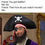 Spongebob Memes Spongebob, Pirate, Patchy text: Friend: You got Netflix? Me: No Friend: Then how do you watch movies?  Spongebob, Pirate, Patchy