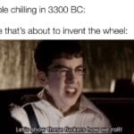 History Memes History, McLovin text: People chilling in 3300 BC: Dude that