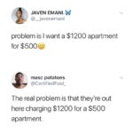 Black Twitter Memes Tweets, London, Florida, Vancouver, Germany, Wisconsin text: JAVEN EMANI.W @_javenemani problem is I want a $1200 apartment for $5000 @CertifiedFool_ The real problem is that they
