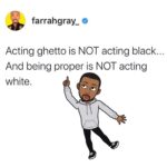Black Twitter Memes Tweets, English, AAVE, Mexican, America, Sorry text: farrahgray_ Acting ghetto is NOT acting black... And being proper is NOT acting white. 