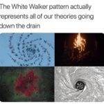 Game of thrones memes Game of thrones, Night King, Children, Walker, Bran, White Walkers text: The White Walker pattern actually represents all of our theories going down the drain 