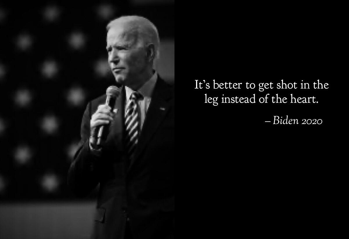 Political, Least Funny Memes Of All Time, Shooting Political Memes Political, Least Funny Memes Of All Time, Shooting text: It's better to get shot in the leg instead of the heart. — Biden 2020 