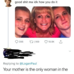 Dank Memes Hold up, Spin, Wheel, HolUp, Thanks, SJUGNb text: O @LoganPaul 16h Logan Paul good shit ma idk how you do it 0 398 u 1,169 018.8K Replying to @LoganPaul Your mother is the only woman in the world to have three cunts.  Hold up, Spin, Wheel, HolUp, Thanks, SJUGNb