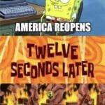 Spongebob Memes Spongebob, America text: AMERICA REOPENS LATER  Spongebob, America
