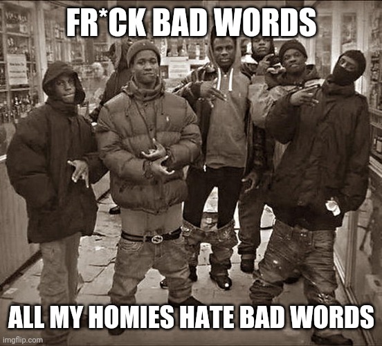 Christian,  Christian Memes Christian,  text: FR*CK BAD WORDS ALL MY HOMIES HATE BAD WORDS imgfligcom 