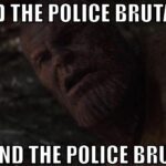 Avengers Memes Thanos, Washington, Thanos text: I USED THE POLICE BRUTALITY TO DEFEND THE POLICE BRUTALITY  Thanos, Washington, Thanos