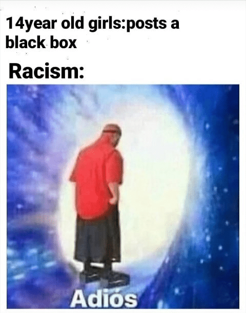 Dank, Instagram, BLM, Visit, Tulsa, Racism Dank Memes Dank, Instagram, BLM, Visit, Tulsa, Racism text: 14year old girls:posts a black box Racism: Adios 