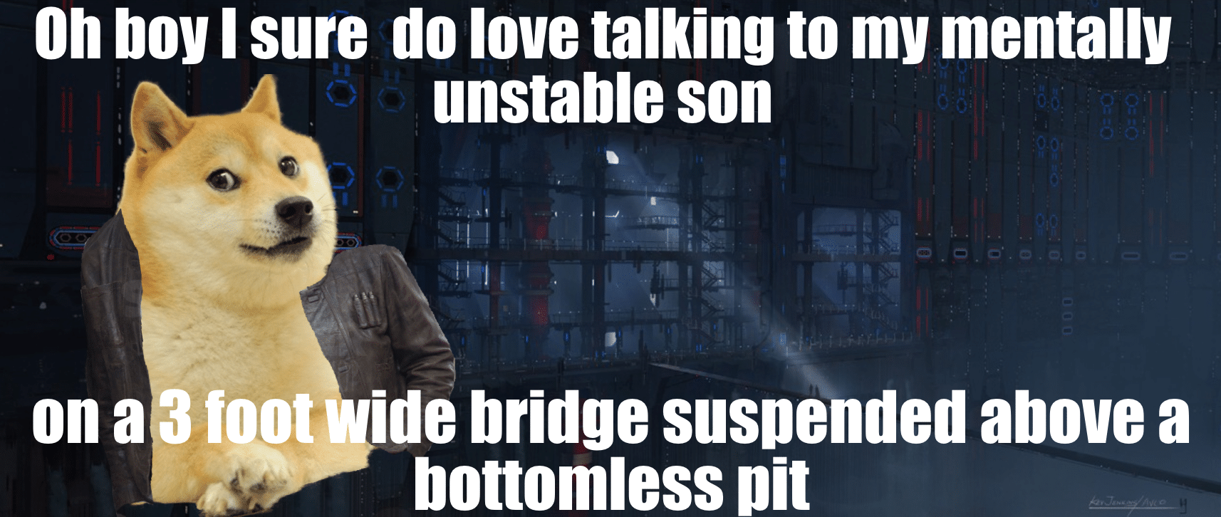 Sequel-memes, Star Wars, Kyl Star Wars Memes Sequel-memes, Star Wars, Kyl text: Oh boy I sure do love talking to my mentally ona foot unstable son ide bridge suspended above a bottomless Dit 
