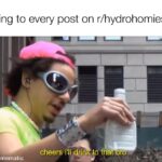 Water Memes Water,  text: reacting to every post on r/hydrohomies like cheers i