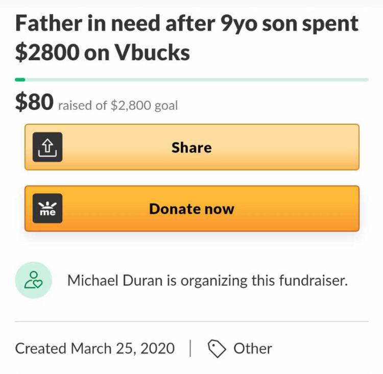Cringe, Fortnite cringe memes Cringe, Fortnite text: Father in need after 9yo son spent $2800 on Vbucks $80 raised of $2,800 goal me Share Donate now co Michael Duran is organizing this fundraiser. Created March 25, 2020 | Other 