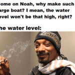 Christian Memes Christian, Snoop Dogg, Burning Bush text: Come on Noah, why make such a large boat? I mean, the water level won