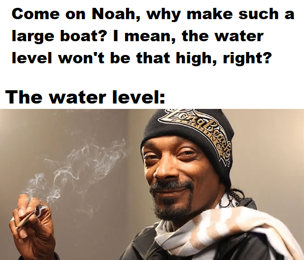 Christian, Snoop Dogg, Burning Bush Christian Memes Christian, Snoop Dogg, Burning Bush text: Come on Noah, why make such a large boat? I mean, the water level won't be that high, right? The water level: 