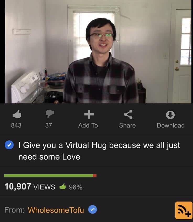 Wholesome memes,  Wholesome Memes Wholesome memes,  text: 843 37 Add To Share Download I Give you a Virtual Hug because we all just need some Love 10,907 VIEWS 960/0 From: WholesomeTofu 
