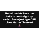 feminine memes Women,  text: Not all racists have the balls to be straight up racist. Some just type "All Lives Matter" instead.  Women, 