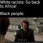 History Memes History, Africa, Liberia, America, Americans, Africans text: White racists: Go back to Africa! Black people: Hold on. 