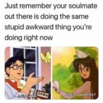 Wholesome Memes Wholesome memes, Under Arrest text: Just remember your soulmate out there is doing the same stupid awkward thing you
