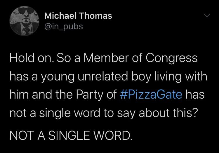 Political, Matt, Cuban, Trump, Nestor, Cuba Political Memes Political, Matt, Cuban, Trump, Nestor, Cuba text: Michael Thomas Hold on. So a Member of Congress has a young unrelated boy living with him and the Party of #PizzaGate has not a single word to say about this? NOT A SINGLE WORD. 