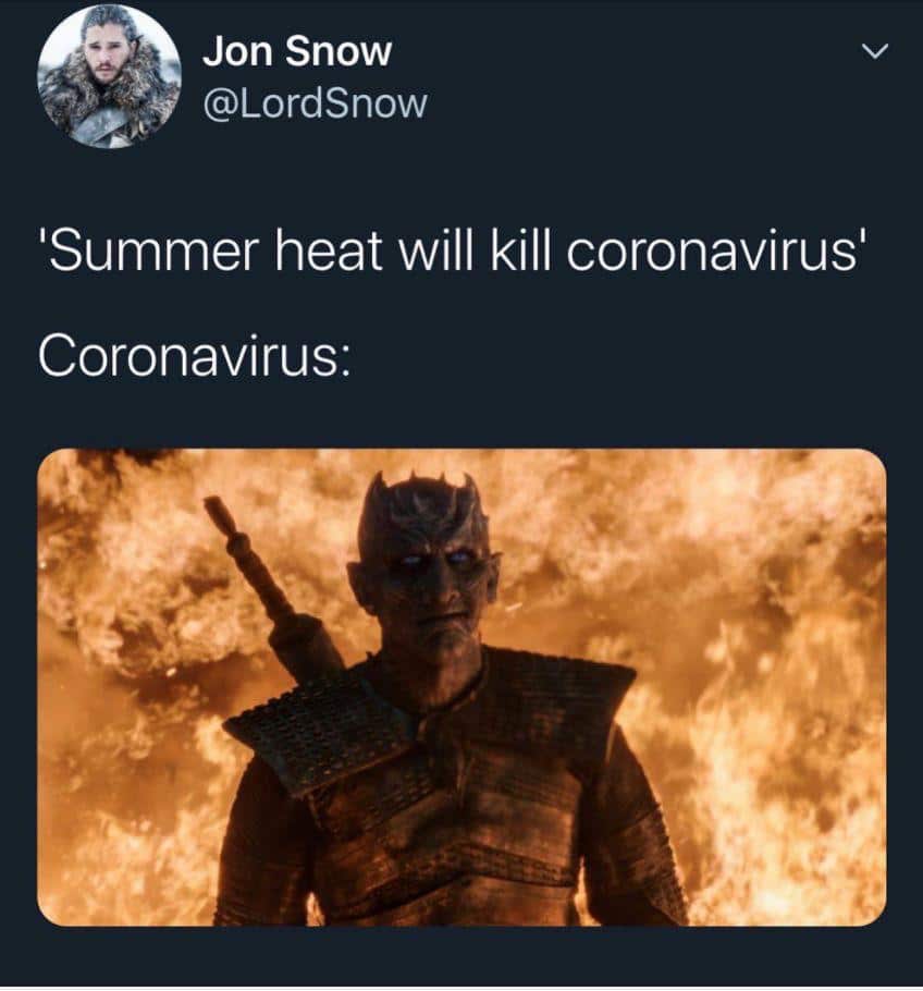 Night-king, Night King, AZ, TWD, GoT, COVID Game of thrones memes Night-king, Night King, AZ, TWD, GoT, COVID text: Jon Snow @LordSnow 'Summer heat will kill coronavirusl Coronavirus: 