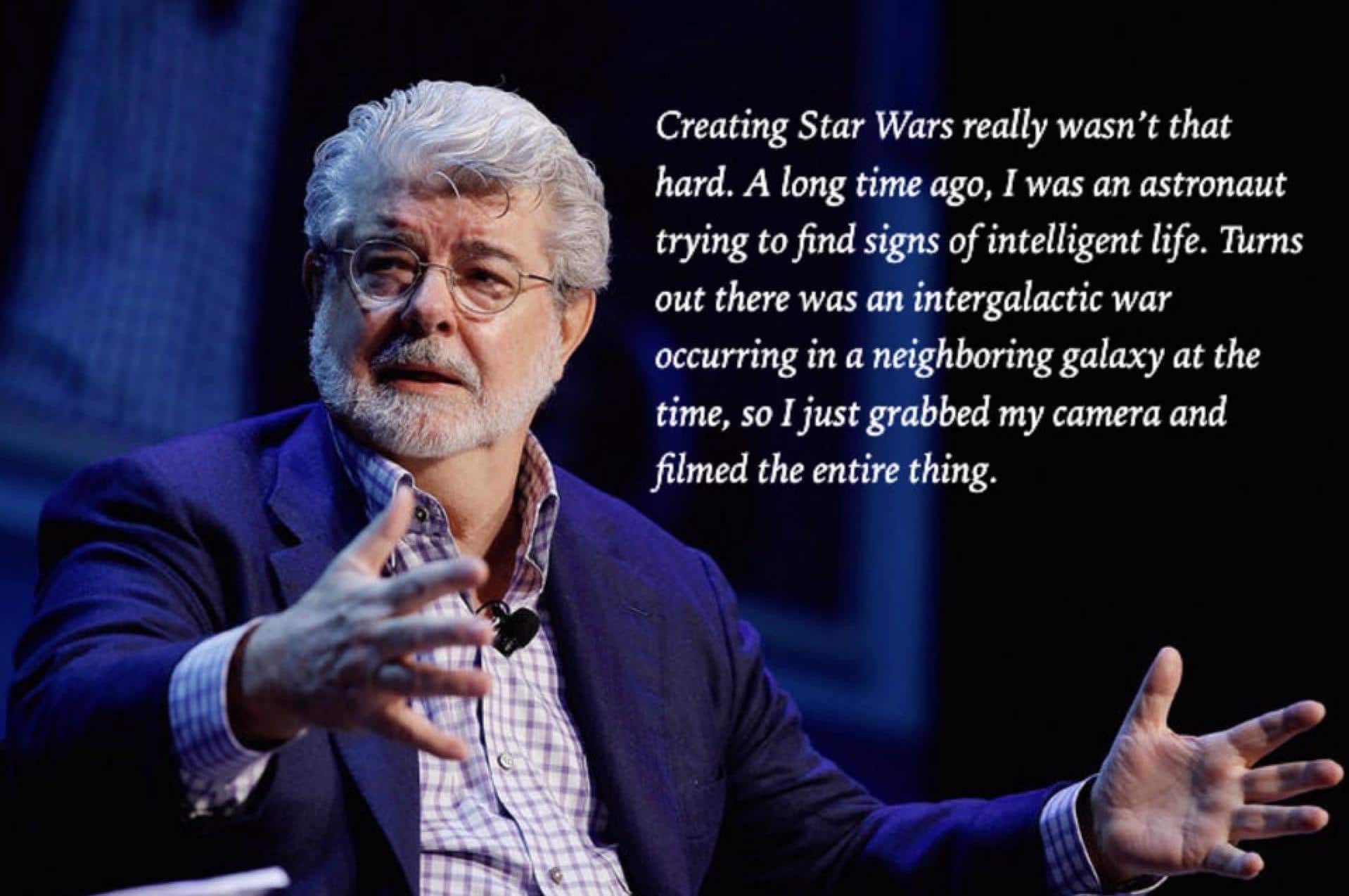 Prequel-memes, George Lucas, George, Star Wars, Obi Wan, Lucas Star Wars Memes Prequel-memes, George Lucas, George, Star Wars, Obi Wan, Lucas text: Creating Star Wars really wasn't that hard. A long time ago, I was an astronaut trying tofind signs of intelligent life. Turns out there was an intergalactic war occurring in a neighboring galaxy at the time, so I just grabbed my camera and filmed the entire thing. 