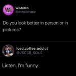 depression memes Depression,  text: , WiMatch @wimatchapp Do you look better in person or in pictures? Iced.coffee.addict @VSCCB_SOLS Listen. I