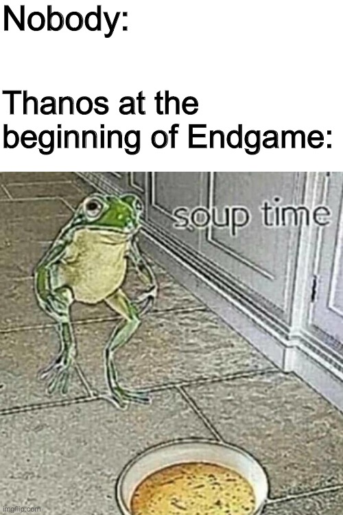 Thanos, Thanos, Endgame Avengers Memes Thanos, Thanos, Endgame text: Nobody: Thanos at the beginning of Endgame: $)up time = '214 