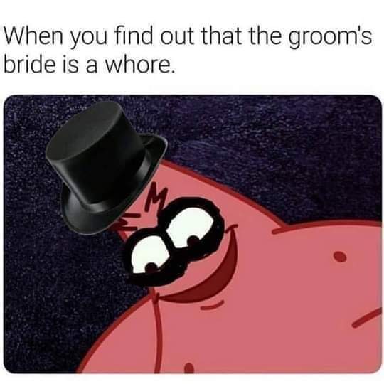 Spongebob,  Spongebob Memes Spongebob,  text: When you find out that the groom's bride is a whore. 