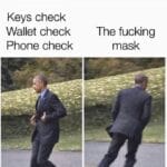 other memes Dank,  text: Keys check Wallet check Phone check The fucking mask  Dank, 