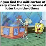 Spongebob Memes Spongebob, Lucky text: When you find the milk carton at the grocery store that expires one day later than the others  Spongebob, Lucky
