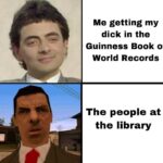 Dank Memes Dank, Mr text: Me getting my dick in the Guinness Book of World Records The people at the library  Dank, Mr