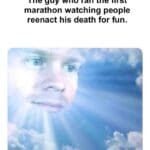 History Memes History, Athens, Marathon, Persians, Greek, Sparta text: The guy who ran the first marathon watching people reenact his death for fun.  History, Athens, Marathon, Persians, Greek, Sparta