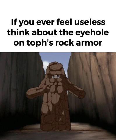 Dank, Aang, Toph, YTYp3, Avatar, White Lotus Dank Memes Dank, Aang, Toph, YTYp3, Avatar, White Lotus text: If you ever feel useless think about the eyehole on toph's rock armor 