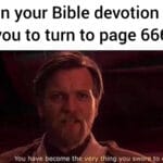 Christian Memes Christian,  text: When your Bible devotion tells you to turn to page 666 You have become the very thing you sworexto destroy  Christian, 