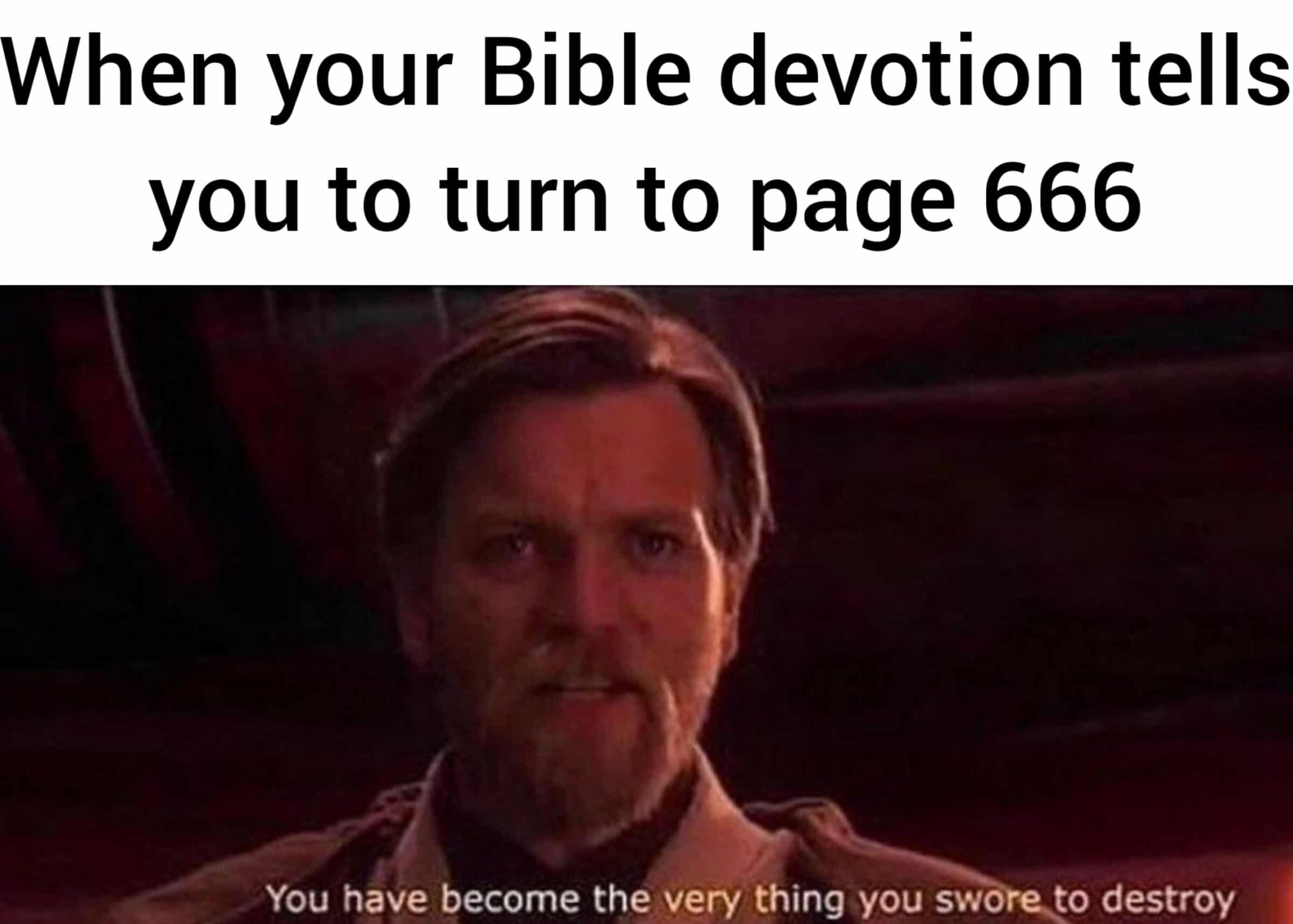 Christian,  Christian Memes Christian,  text: When your Bible devotion tells you to turn to page 666 You have become the very thing you sworexto destroy 