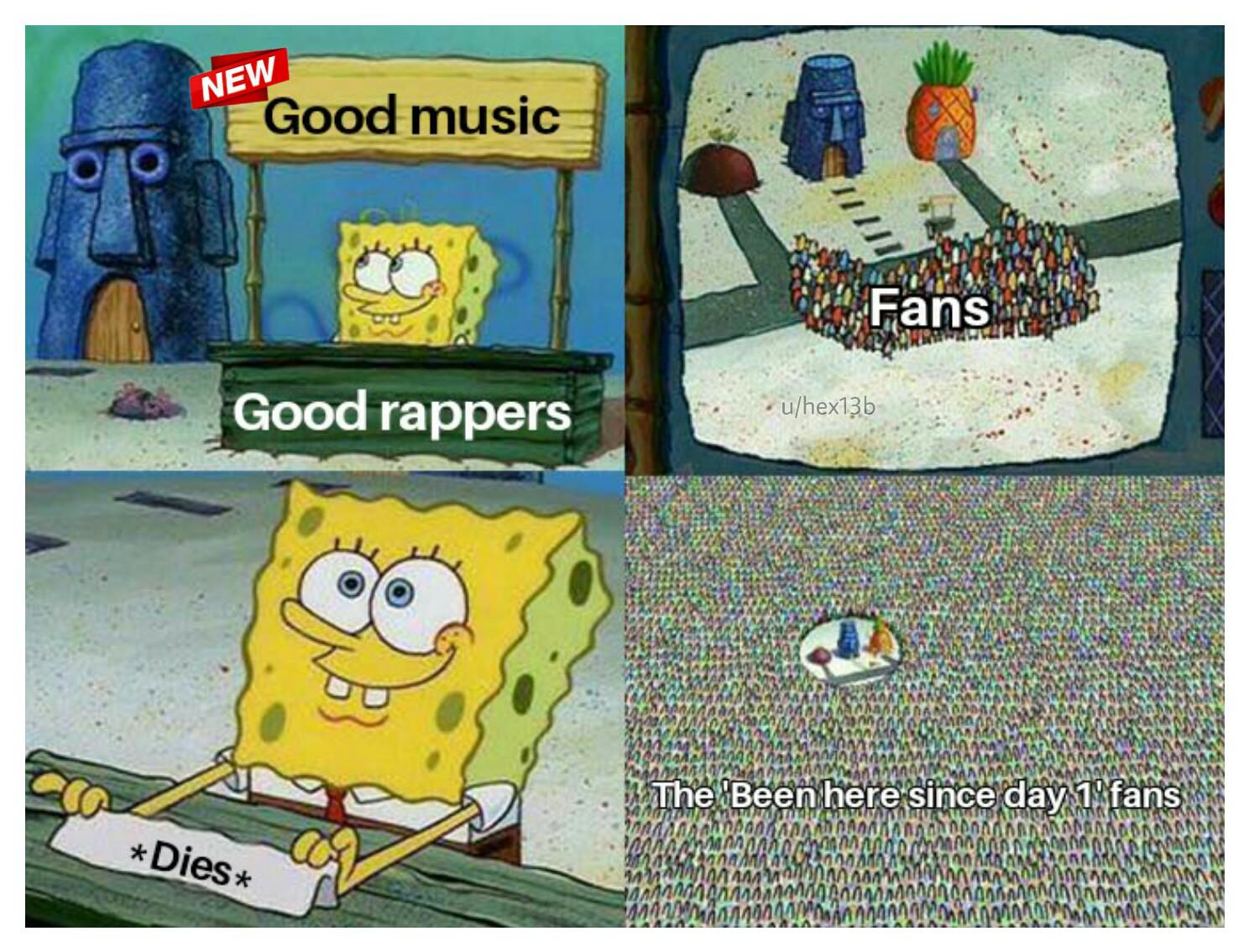 Spongebob,  Spongebob Memes Spongebob,  text: Good musi Good rappers *Dies* Fans u/hexl 3b, ihe 'Beenhere since day 1! fans r
