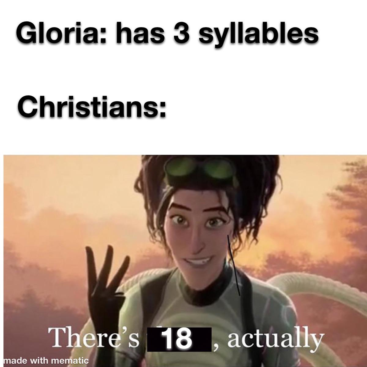 Christian, Glooooooooooooooooooooooooria Christian Memes Christian, Glooooooooooooooooooooooooria text: Gloria: has 3 syllables Christians: T r 's 18 ade with me ati actually 