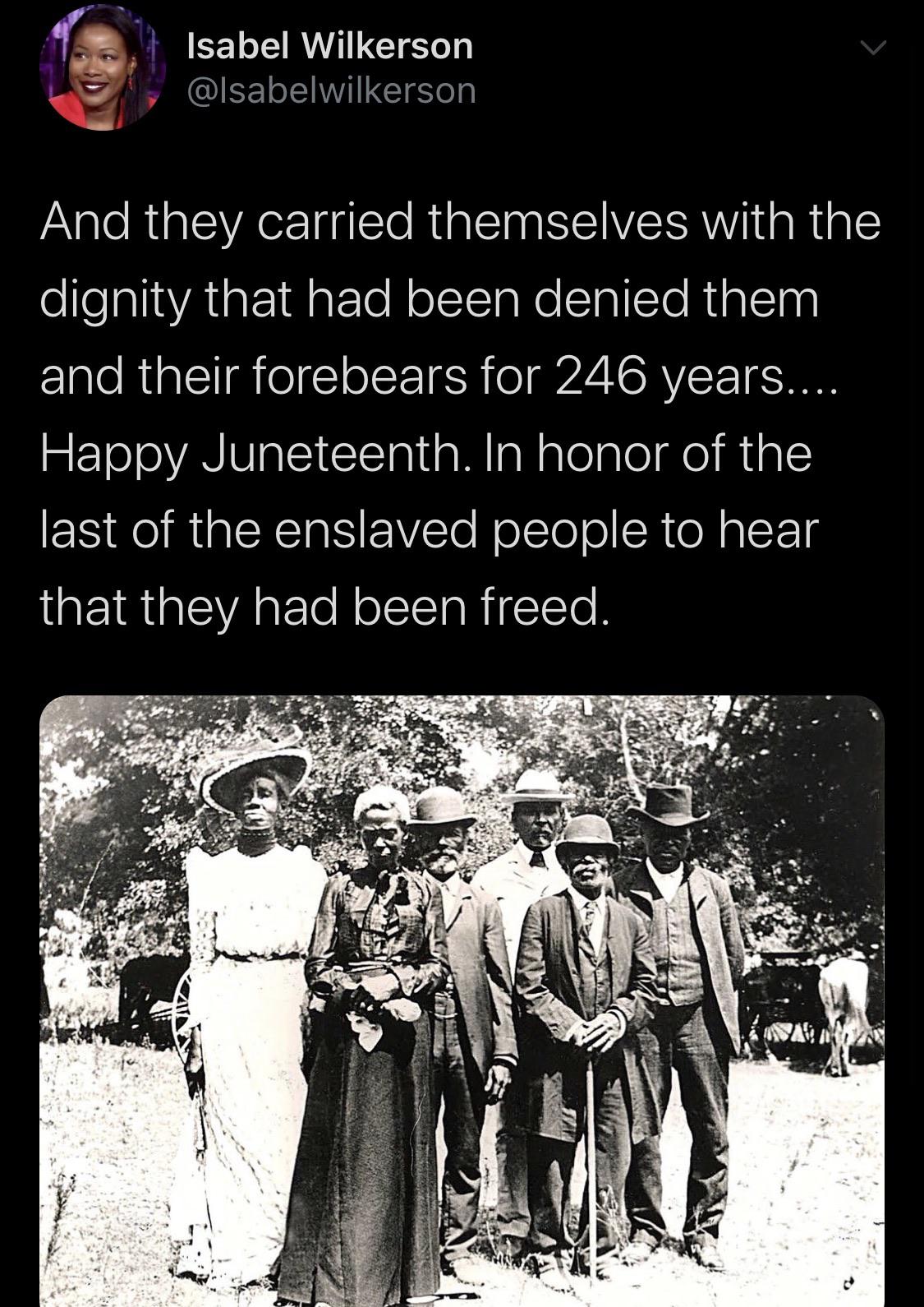 Tweets, African, Texas, Juneteenth, Fuck, Europe Black Twitter Memes Tweets, African, Texas, Juneteenth, Fuck, Europe text: Isabel Wilkerson @lsabelwilkerson And they carried themselves with the dignity that had been denied them and their forebears for 246 years Happy Juneteenth. In honor of the last of the enslaved people to hear that they had been freed. 