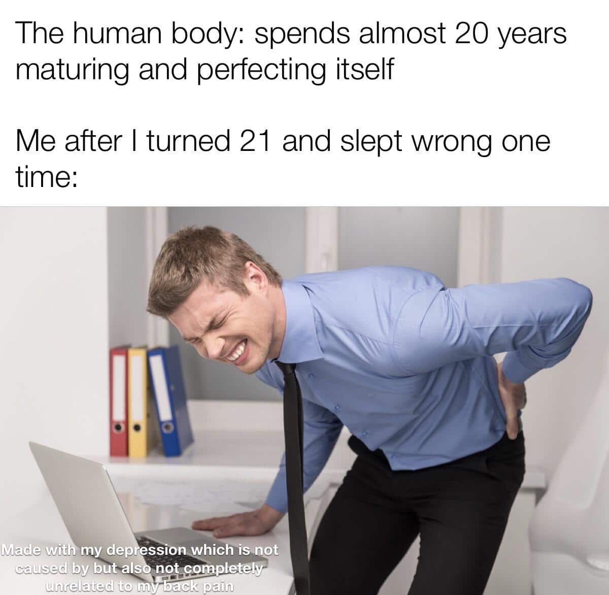 Funny, Wait, LoL, Does other memes Funny, Wait, LoL, Does text: The human body: spends almost 20 years maturing and perfecting itself Me after I turned 21 and slept wrong one time: Mädewit: my de whichéöot by but alö notcompletél 