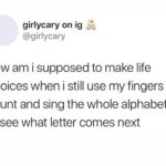 depression memes Depression,  text: girlycary on ig @girlycary how am i supposed to make life choices when i still use my fingers to count and sing the whole alphabet to see what letter comes next  Depression, 