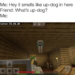 minecraft memes Minecraft, Whats text: Me: Hey it smells like up-dog in here Friend: What