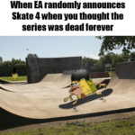 Spongebob Memes Spongebob, Dead Space text: When EA randomly announces Skate 4 when you thought the series was dead forever  Spongebob, Dead Space