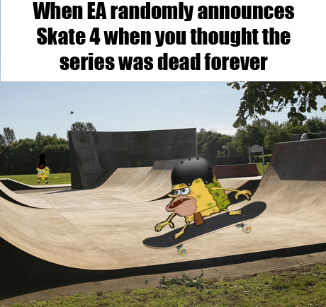 Spongebob, Dead Space Spongebob Memes Spongebob, Dead Space text: When EA randomly announces Skate 4 when you thought the series was dead forever 