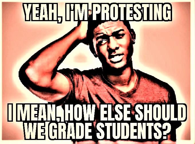 Deep-fried,  Deep Fried Memes Deep-fried,  text: YEAH, I'M„PROTESTING I MEANIHOW ELSE SHOULD WE GRADE STUDENTS? 