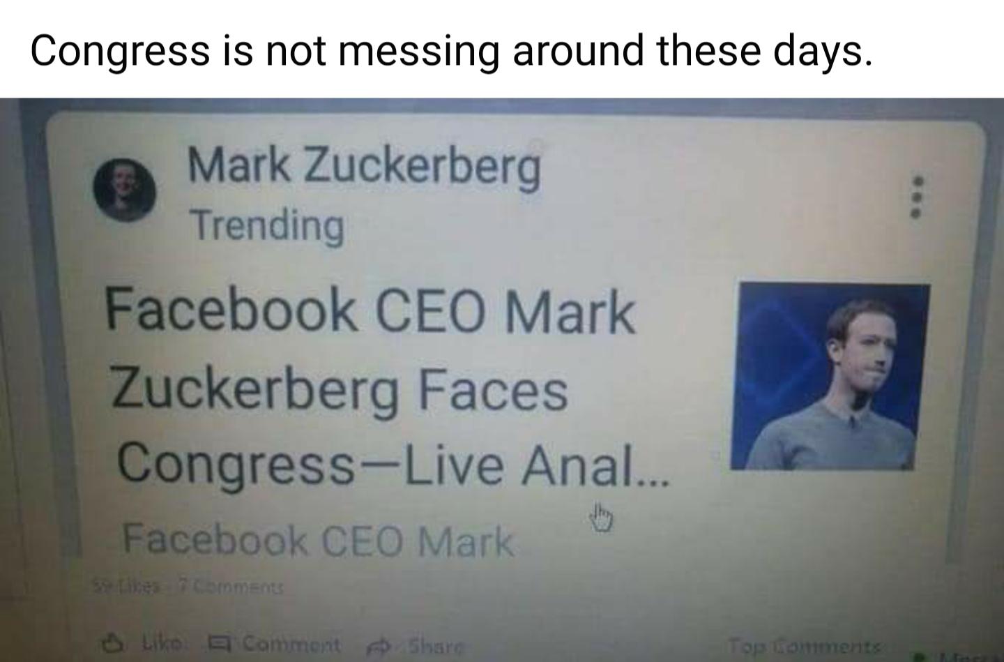 Funny, Congress, Anal, Zuckerberg, Mark, Zucc other memes Funny, Congress, Anal, Zuckerberg, Mark, Zucc text: Congress is not messing around these days. Mark Zuckerberg O Trending Facebook CEO Mark Zuckerberg Faces Congress—Live Anal... Facebook CEO Mark 