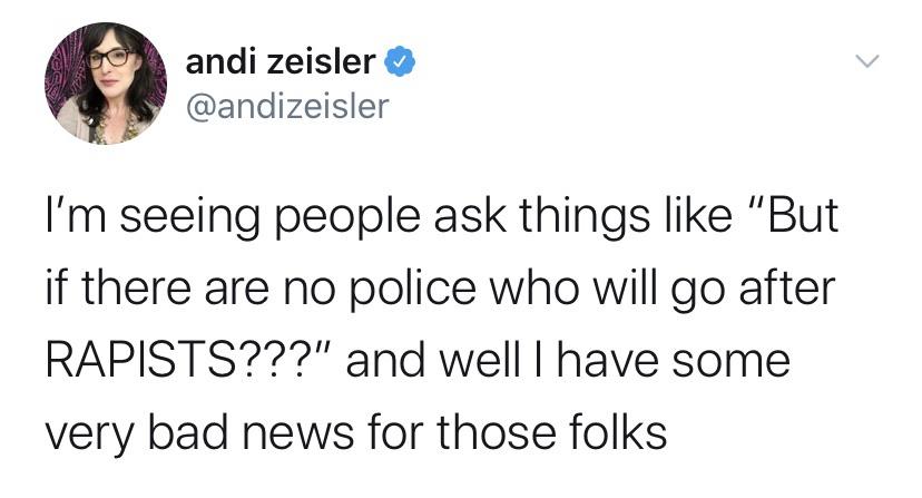 Women,  feminine memes Women,  text: andi zeisler @andizeisler I'm seeing people ask things like IIBut if there are no police who will go after RAPISTS???