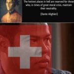 History Memes History, Switzerland, Swiss, Dante, Nazis, WW2 text: The hottest places in hell are reserved for those who, in times of great moral crisis, maintain their neutrality. (Dante Alighieri) 