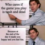 Wholesome Memes Wholesome memes, Battlefield, Xbox, Skyrim, Fortnite, Titanfall text: Who cares if the game you play is and dead Because at the end of the day it made you happy and you had fun.  Wholesome memes, Battlefield, Xbox, Skyrim, Fortnite, Titanfall