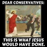 boomer memes Political, Christian text: DEAR CONSERVATIVES: cm THIS WHAT JESUS WOULD HAVE DONE. 