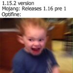 minecraft memes Minecraft,  text: Optifine: Almost done with 1.15.2 version Mojang: Releases 1.16 pre 1 Optifine:  Minecraft, 