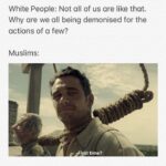 Dank Memes Dank, Muslim, Muslims, Jews, Islam, Islamic text: White People: Not all of us are like that. Why are we all being demonised for the actions of a few? Muslims: First time? 